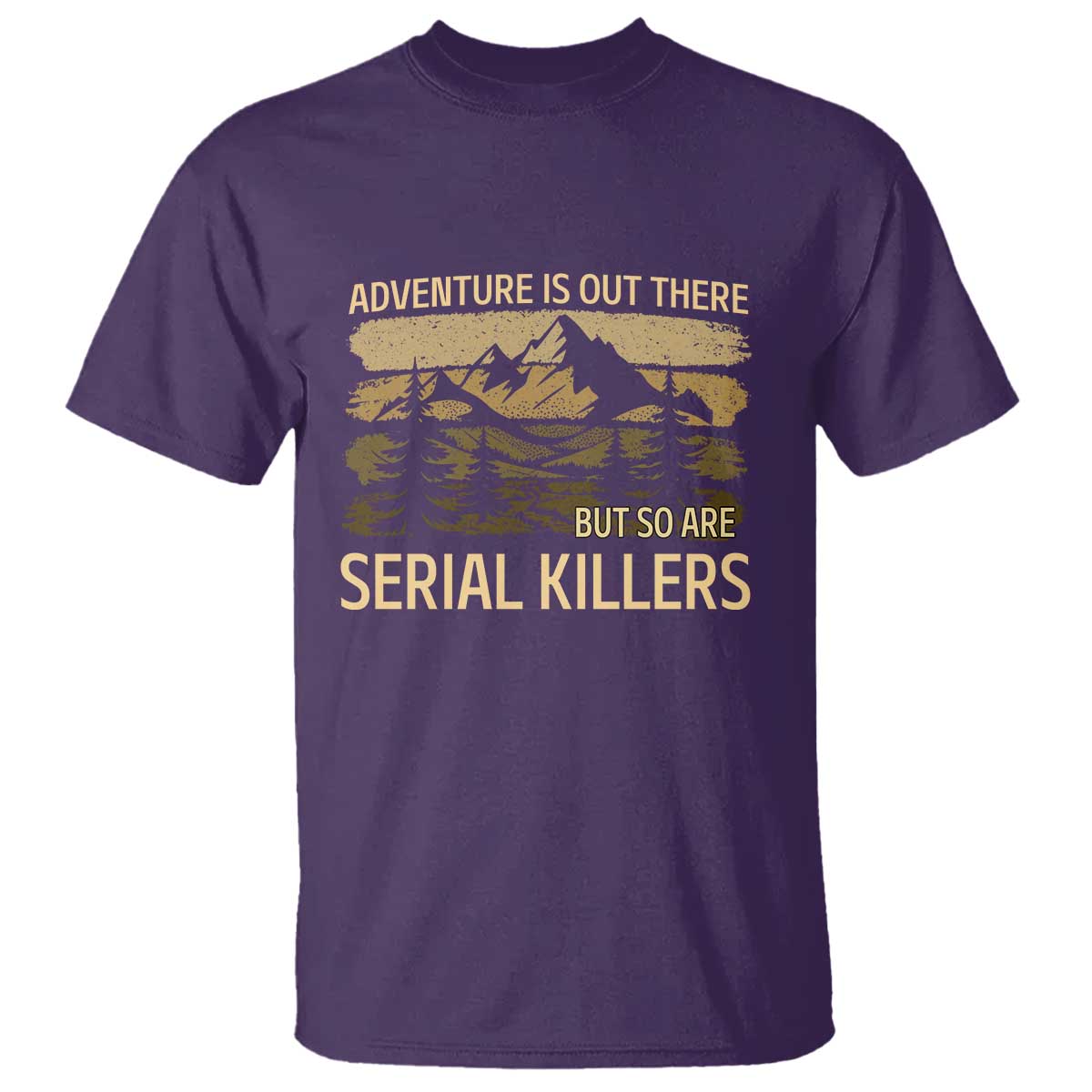 Adventure is Out There But So Are Serial Killers T Shirt Funny Camping Sarcastic TS14 Purple Print Your Wear