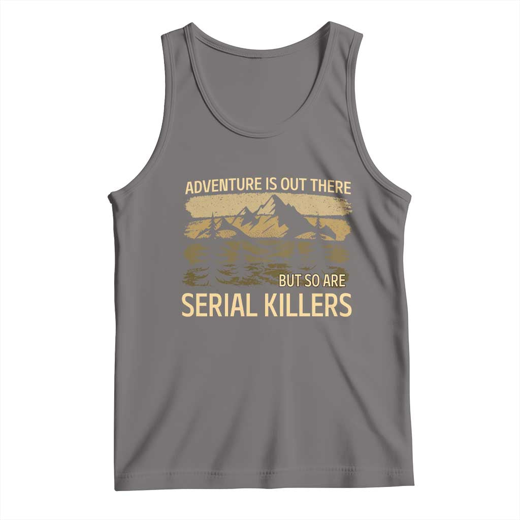 Adventure is Out There But So Are Serial Killers Tank Top Funny Camping Sarcastic TS14 Deep Heather Print Your Wear