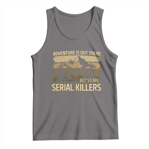 Adventure is Out There But So Are Serial Killers Tank Top Funny Camping Sarcastic TS14 Deep Heather Print Your Wear