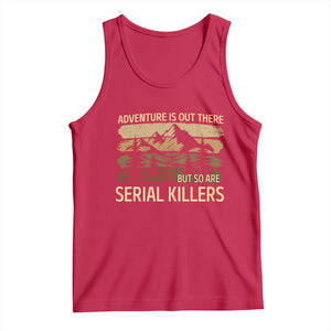 Adventure is Out There But So Are Serial Killers Tank Top Funny Camping Sarcastic TS14 Red Print Your Wear