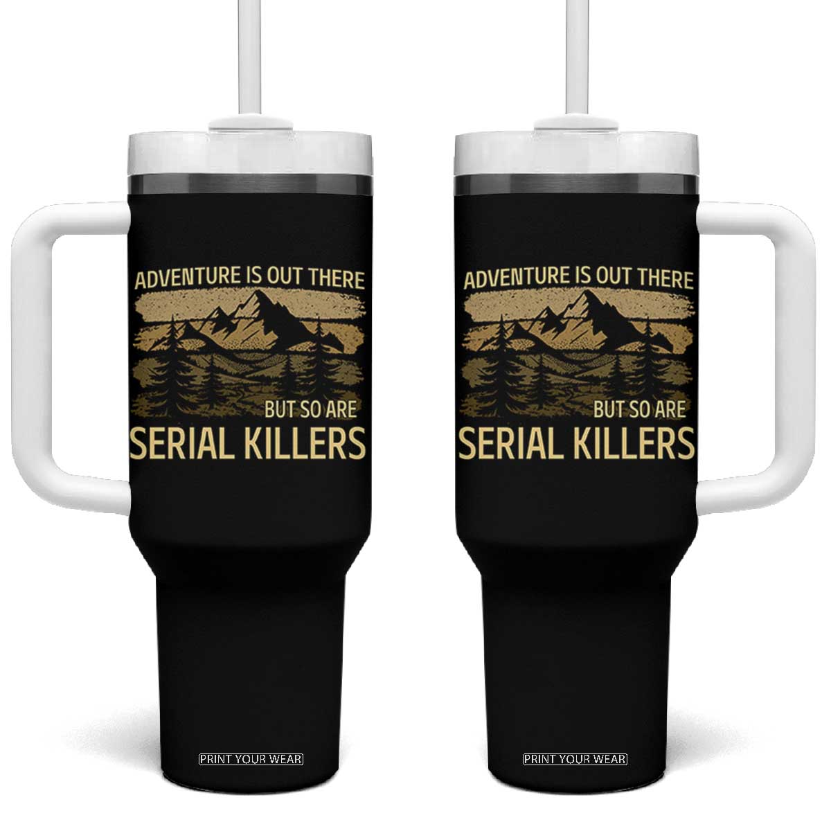 Adventure is Out There But So Are Serial Killers Tumbler With Handle Funny Camping Sarcastic TS14 One Size: 40 oz Black Print Your Wear
