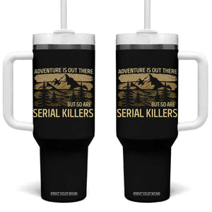 Adventure is Out There But So Are Serial Killers Tumbler With Handle Funny Camping Sarcastic TS14 One Size: 40 oz Black Print Your Wear