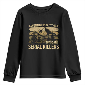 Adventure is Out There But So Are Serial Killers Youth Sweatshirt Funny Camping Sarcastic TS14 Black Print Your Wear