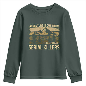 Adventure is Out There But So Are Serial Killers Youth Sweatshirt Funny Camping Sarcastic TS14 Dark Forest Green Print Your Wear