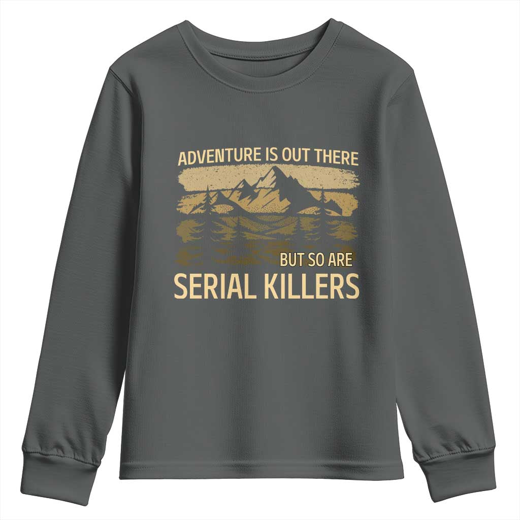 Adventure is Out There But So Are Serial Killers Youth Sweatshirt Funny Camping Sarcastic TS14 Dark Heather Print Your Wear