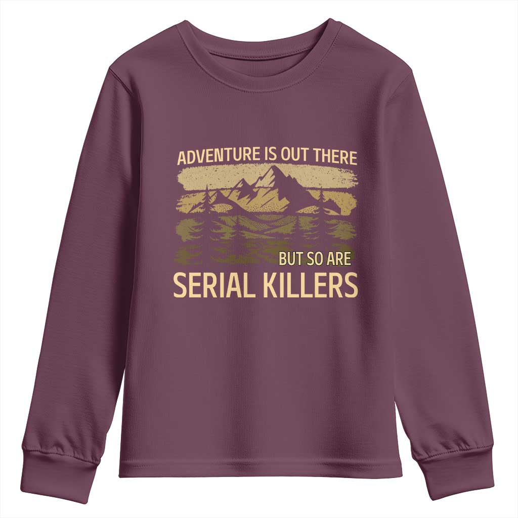 Adventure is Out There But So Are Serial Killers Youth Sweatshirt Funny Camping Sarcastic TS14 Maroon Print Your Wear