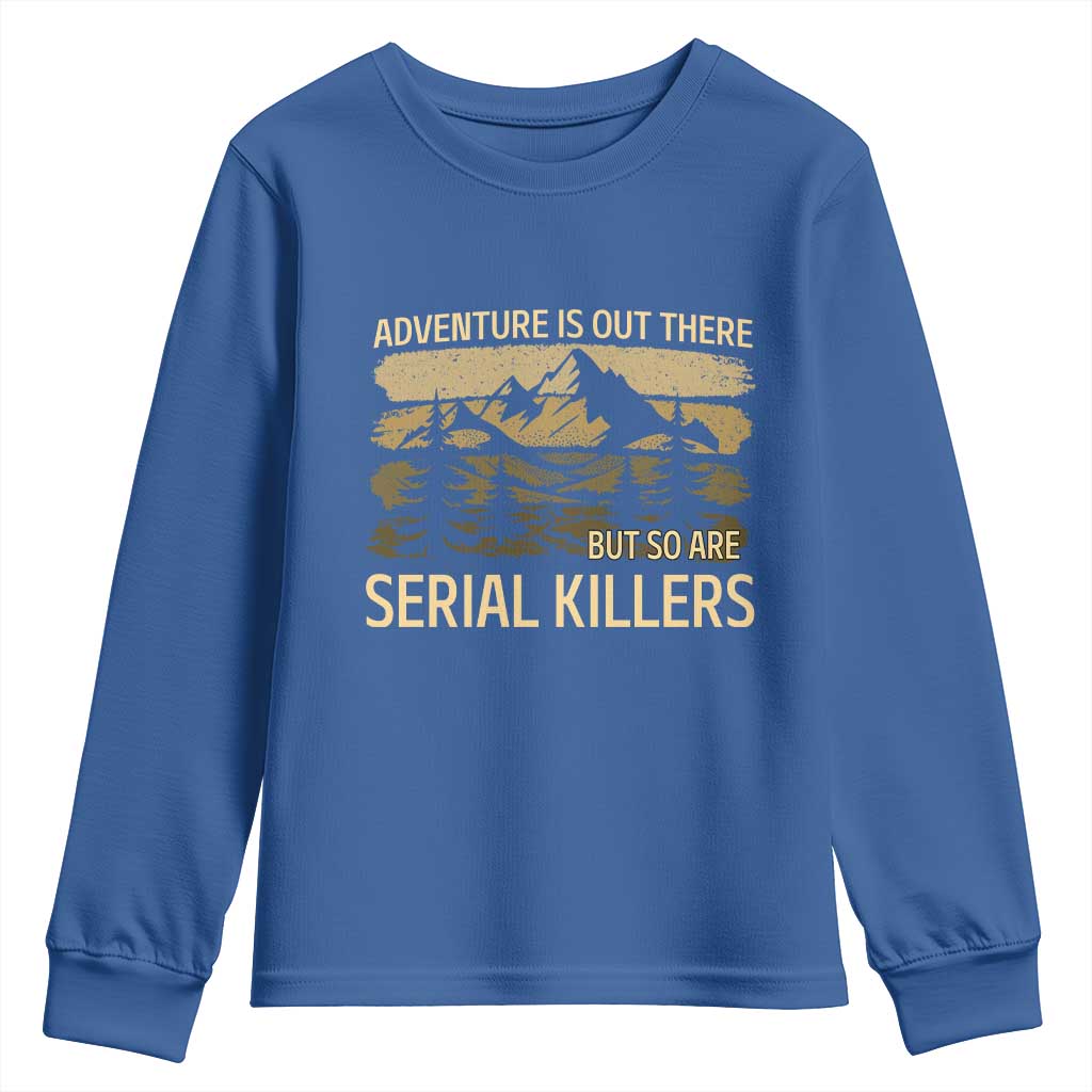 Adventure is Out There But So Are Serial Killers Youth Sweatshirt Funny Camping Sarcastic TS14 Royal Blue Print Your Wear