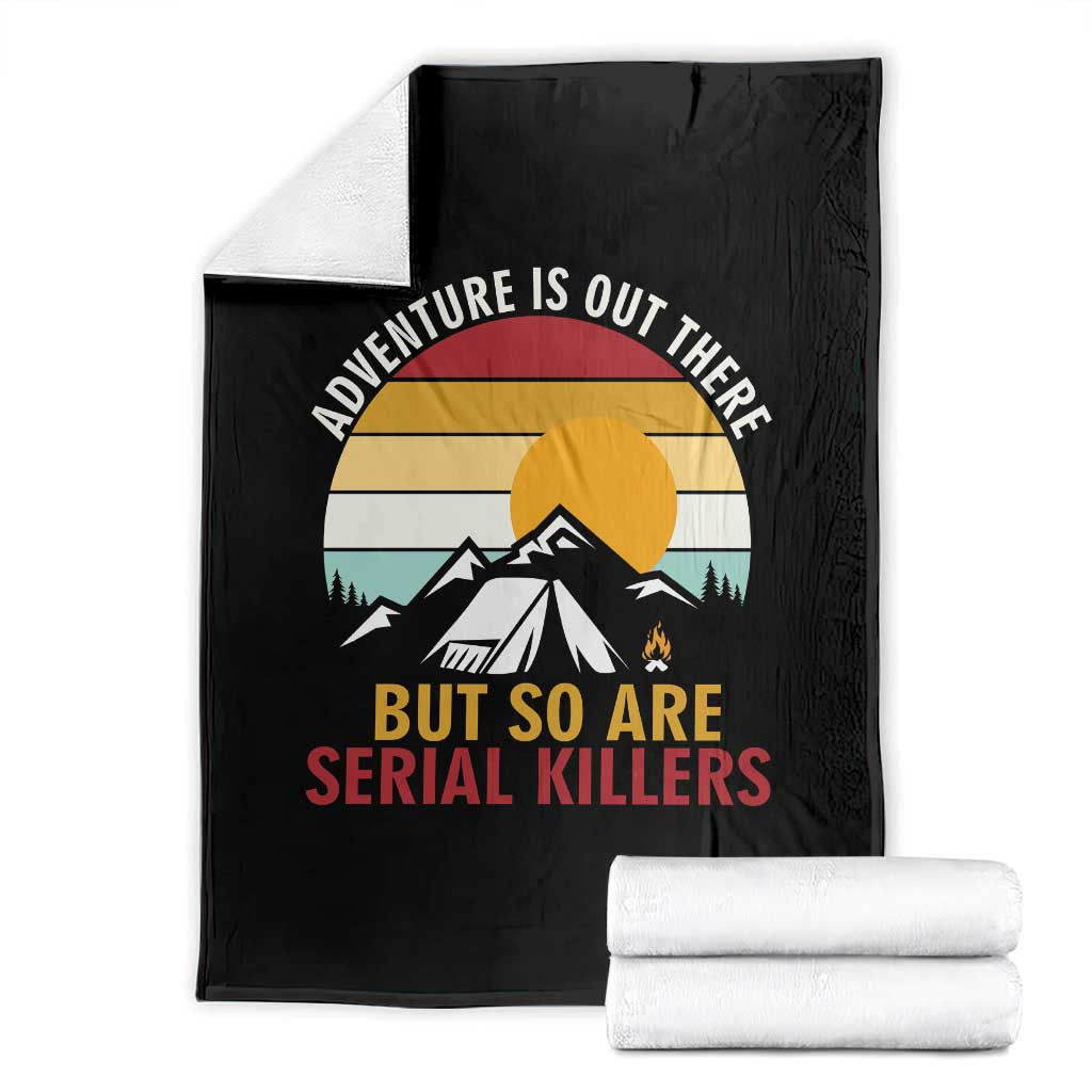 Adventure is Out There But So Are Serial Killers Throw Blanket Funny Camping Nature Lover Gift TS14 Black Print Your Wear