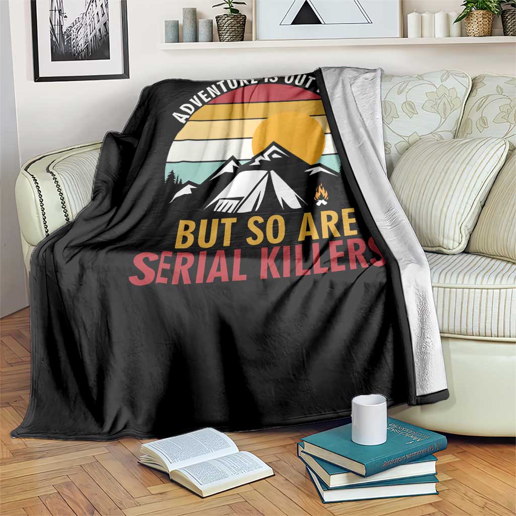 Adventure is Out There But So Are Serial Killers Throw Blanket Funny Camping Nature Lover Gift TS14 Print Your Wear