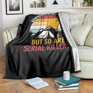 Adventure is Out There But So Are Serial Killers Throw Blanket Funny Camping Nature Lover Gift TS14 Print Your Wear