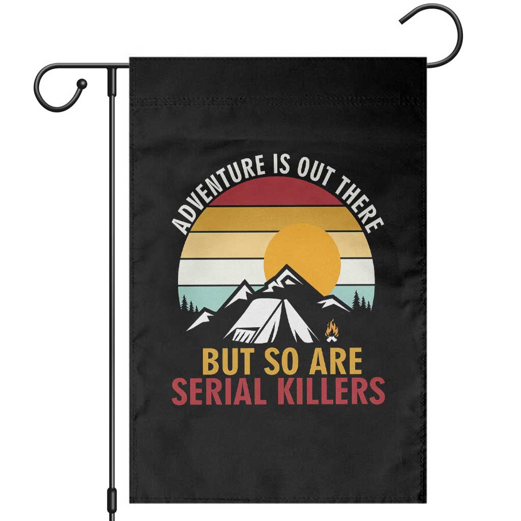 Adventure is Out There But So Are Serial Killers Garden Flag Funny Camping Nature Lover Gift TS14 Black Print Your Wear