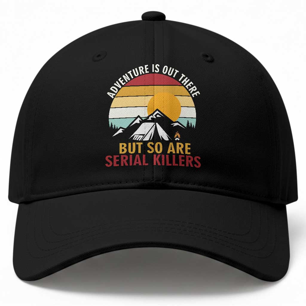 Adventure is Out There But So Are Serial Killers Baseball Cap Funny Camping Nature Lover Gift TS14 Print Your Wear