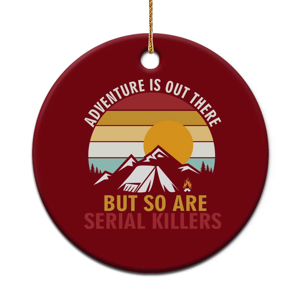 Adventure is Out There But So Are Serial Killers Ceramic Ornament Funny Camping Nature Lover Gift TS14 1pc Red Print Your Wear