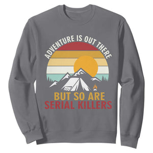 Adventure is Out There But So Are Serial Killers Sweatshirt Funny Camping Nature Lover Gift TS14 Charcoal Print Your Wear