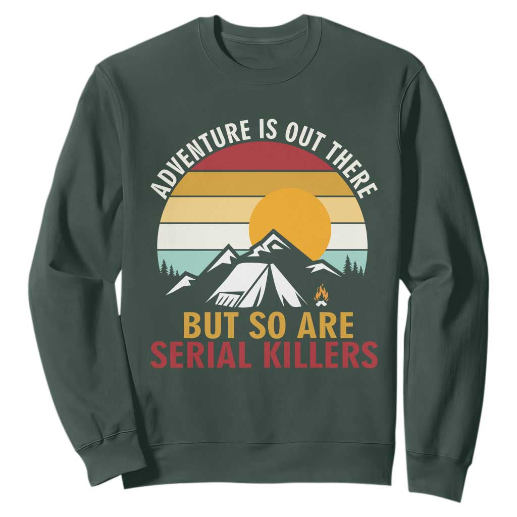 Adventure is Out There But So Are Serial Killers Sweatshirt Funny Camping Nature Lover Gift TS14 Dark Forest Green Print Your Wear
