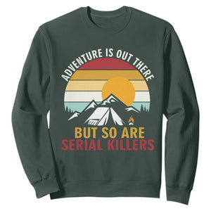 Adventure is Out There But So Are Serial Killers Sweatshirt Funny Camping Nature Lover Gift TS14 Dark Forest Green Print Your Wear