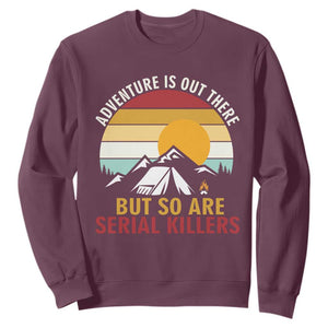 Adventure is Out There But So Are Serial Killers Sweatshirt Funny Camping Nature Lover Gift TS14 Maroon Print Your Wear