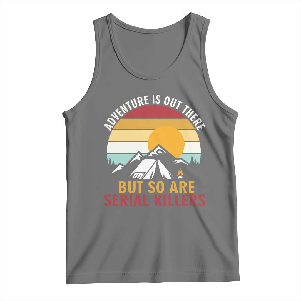Adventure is Out There But So Are Serial Killers Tank Top Funny Camping Nature Lover Gift TS14 Black Heather Print Your Wear