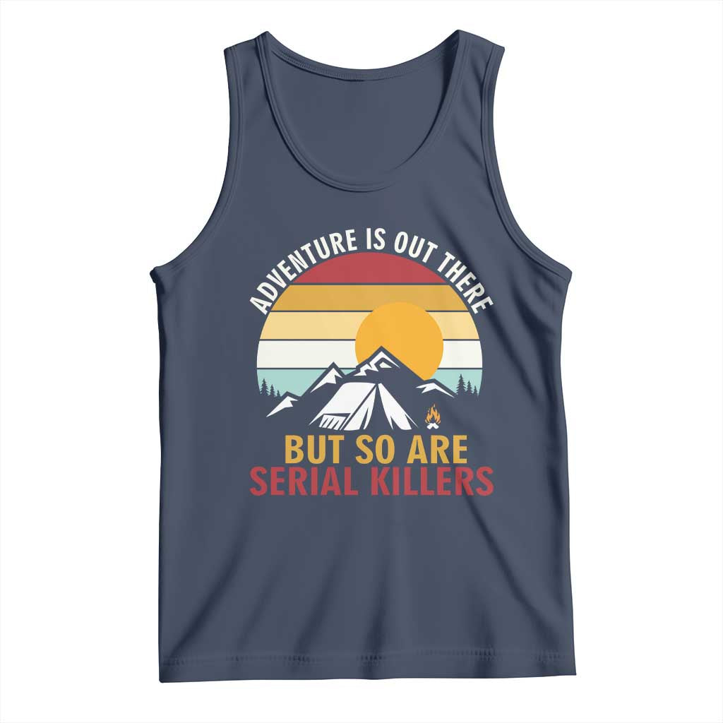 Adventure is Out There But So Are Serial Killers Tank Top Funny Camping Nature Lover Gift TS14 Navy Print Your Wear