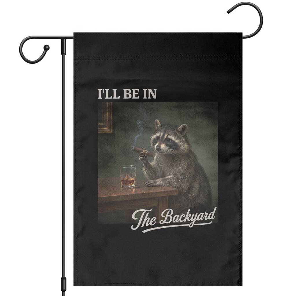I'll Be in the Backyard Garden Flag Funny Whiskey Cigar Raccoon Dad Meme TS14 Black Print Your Wear