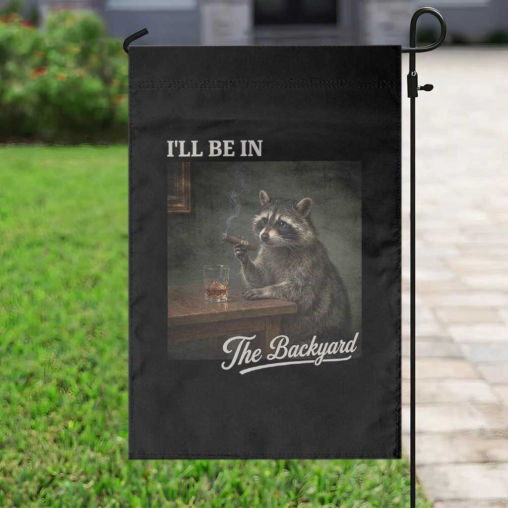I'll Be in the Backyard Garden Flag Funny Whiskey Cigar Raccoon Dad Meme TS14 Print Your Wear