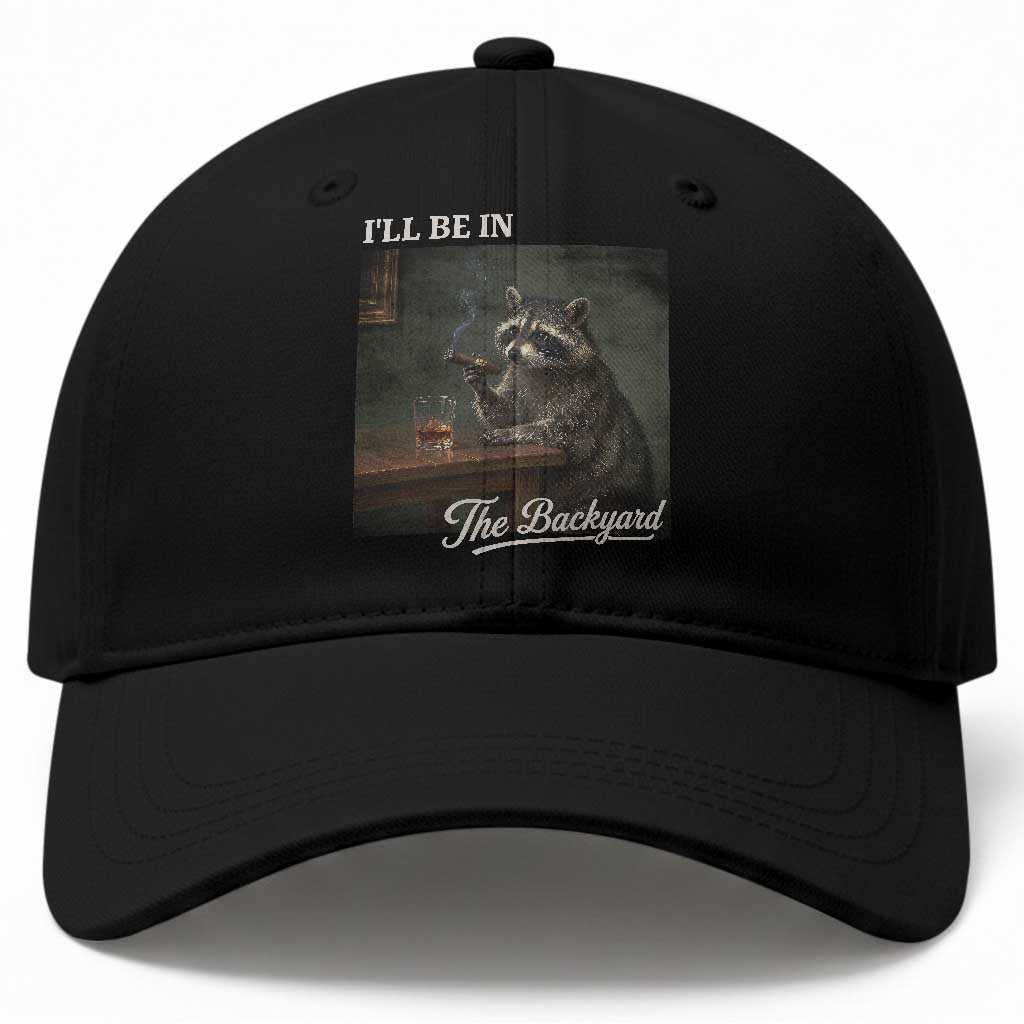 I'll Be in the Backyard Baseball Cap Funny Whiskey Cigar Raccoon Dad Meme TS14 Print Your Wear