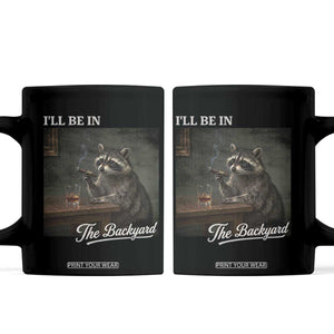 I'll Be in the Backyard Coffee Mug Funny Whiskey Cigar Raccoon Dad Meme TS14 Black Print Your Wear