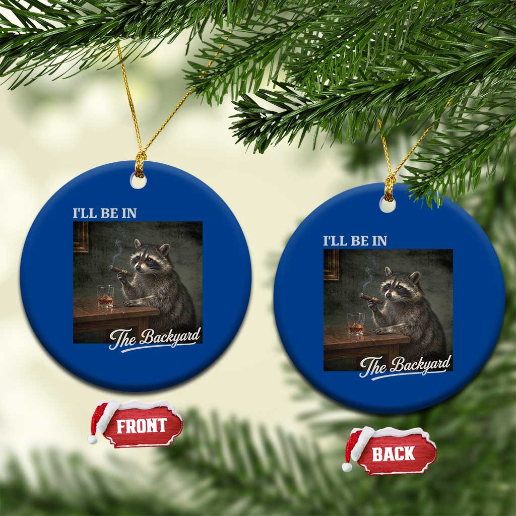 I'll Be in the Backyard Ceramic Ornament Funny Whiskey Cigar Raccoon Dad Meme TS14 1pc Blue Print Your Wear