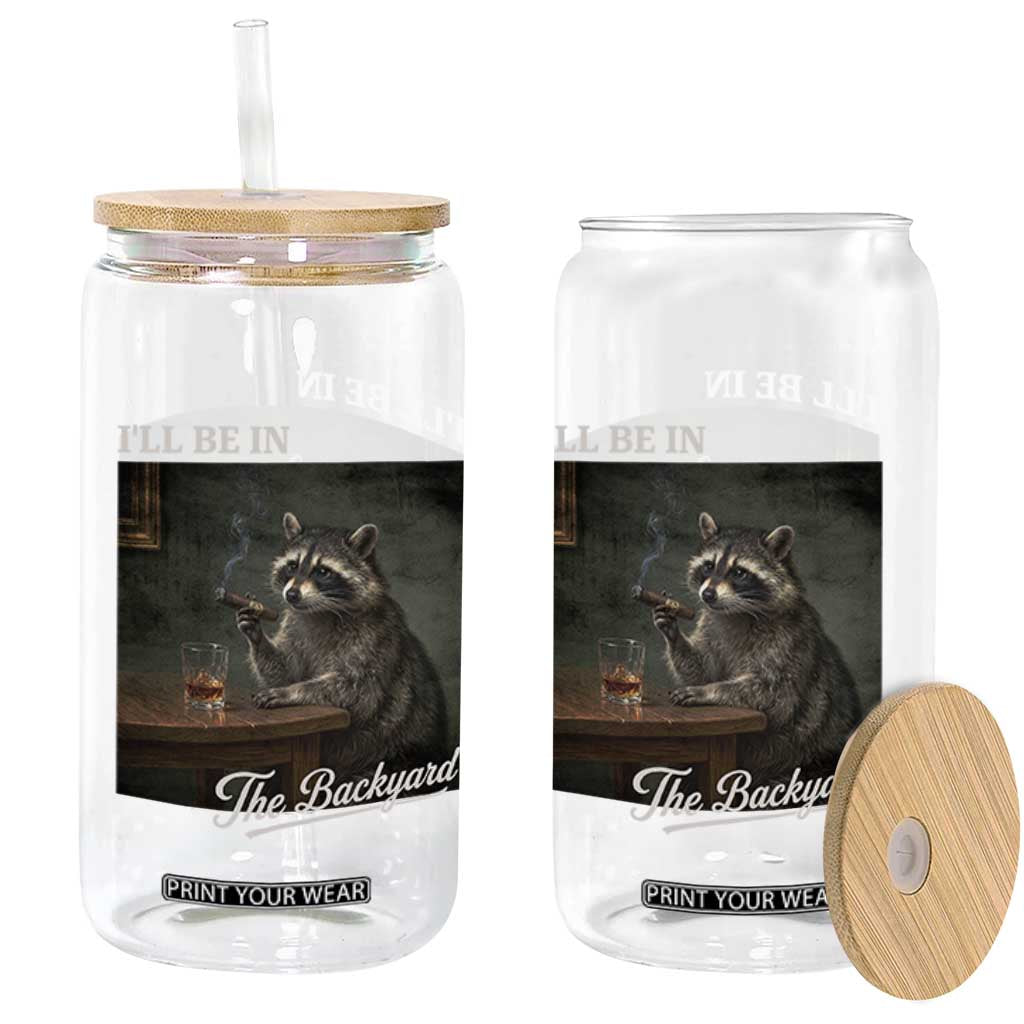 I'll Be in the Backyard Glass Can Funny Whiskey Cigar Raccoon Dad Meme TS14 Print Your Wear