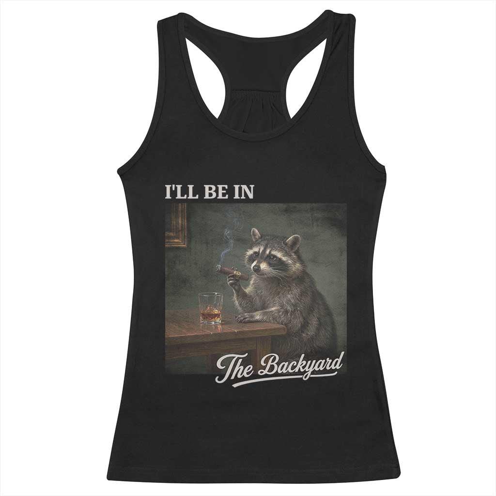 I'll Be in the Backyard Racerback Tank Top Funny Whiskey Cigar Raccoon Dad Meme TS14 Black Print Your Wear