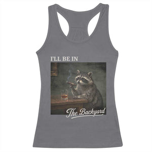 I'll Be in the Backyard Racerback Tank Top Funny Whiskey Cigar Raccoon Dad Meme TS14 Charcoal Print Your Wear