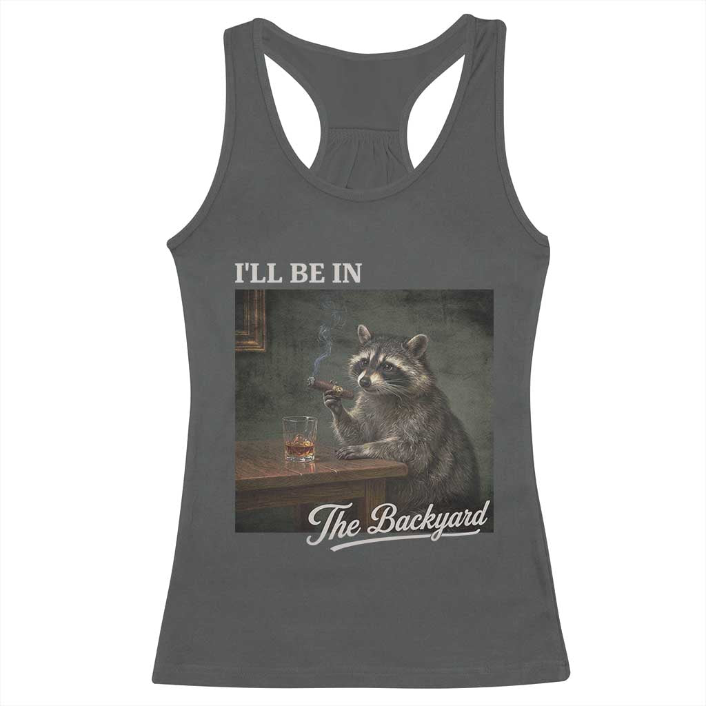 I'll Be in the Backyard Racerback Tank Top Funny Whiskey Cigar Raccoon Dad Meme TS14 Dark Heather Print Your Wear