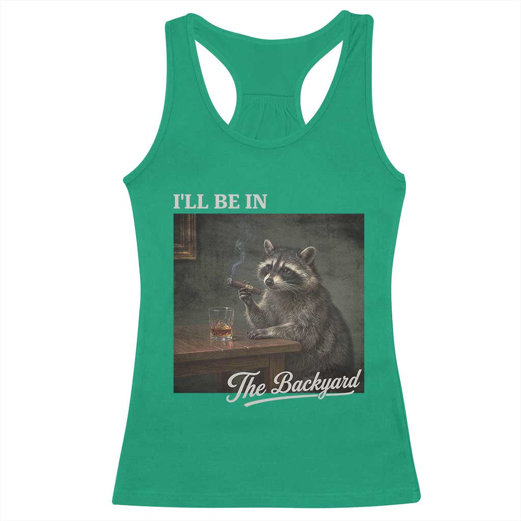 I'll Be in the Backyard Racerback Tank Top Funny Whiskey Cigar Raccoon Dad Meme TS14 Irish Green Print Your Wear
