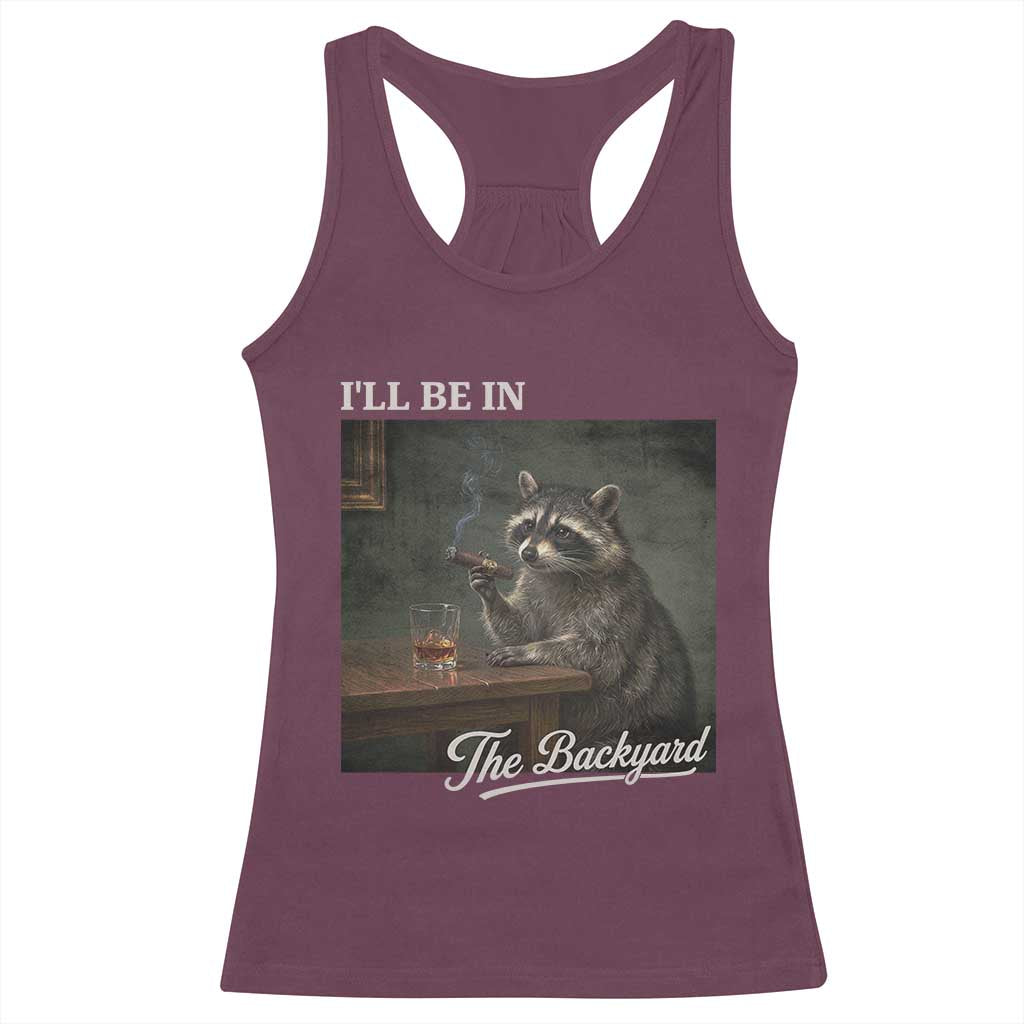 I'll Be in the Backyard Racerback Tank Top Funny Whiskey Cigar Raccoon Dad Meme TS14 Maroon Print Your Wear