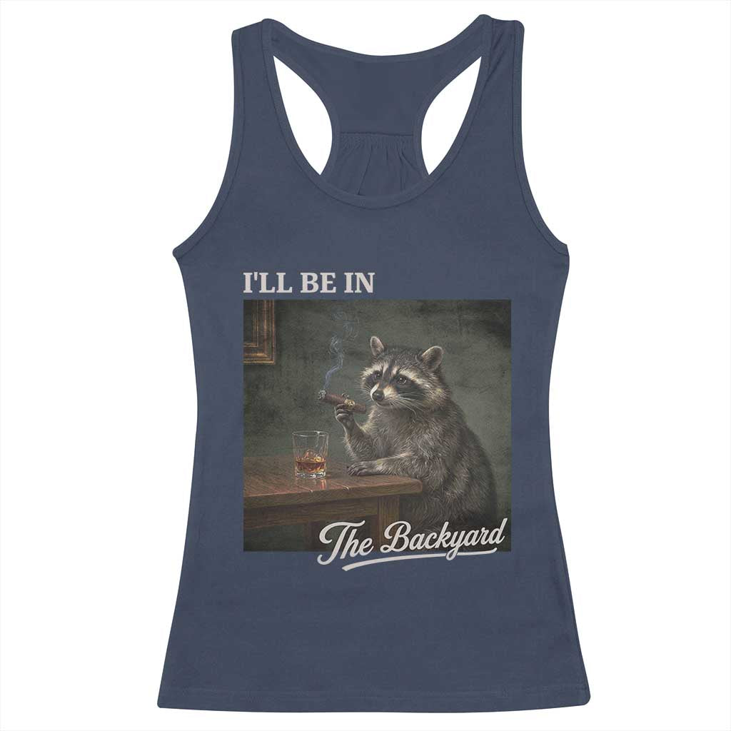 I'll Be in the Backyard Racerback Tank Top Funny Whiskey Cigar Raccoon Dad Meme TS14 Navy Print Your Wear