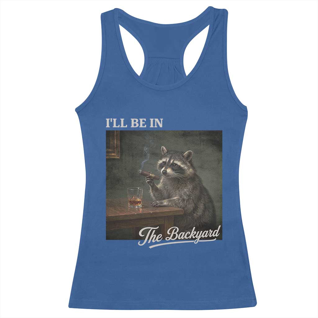 I'll Be in the Backyard Racerback Tank Top Funny Whiskey Cigar Raccoon Dad Meme TS14 Royal Blue Print Your Wear