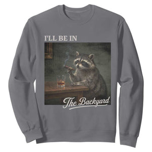 I'll Be in the Backyard Sweatshirt Funny Whiskey Cigar Raccoon Dad Meme TS14 Charcoal Print Your Wear