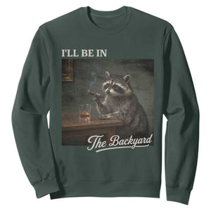 I'll Be in the Backyard Sweatshirt Funny Whiskey Cigar Raccoon Dad Meme TS14 Dark Forest Green Print Your Wear