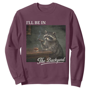 I'll Be in the Backyard Sweatshirt Funny Whiskey Cigar Raccoon Dad Meme TS14 Maroon Print Your Wear