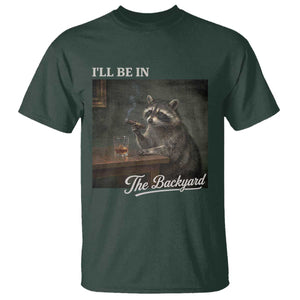 I'll Be in the Backyard T Shirt Funny Whiskey Cigar Raccoon Dad Meme TS14 Dark Forest Green Print Your Wear