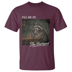 I'll Be in the Backyard T Shirt Funny Whiskey Cigar Raccoon Dad Meme TS14 Maroon Print Your Wear