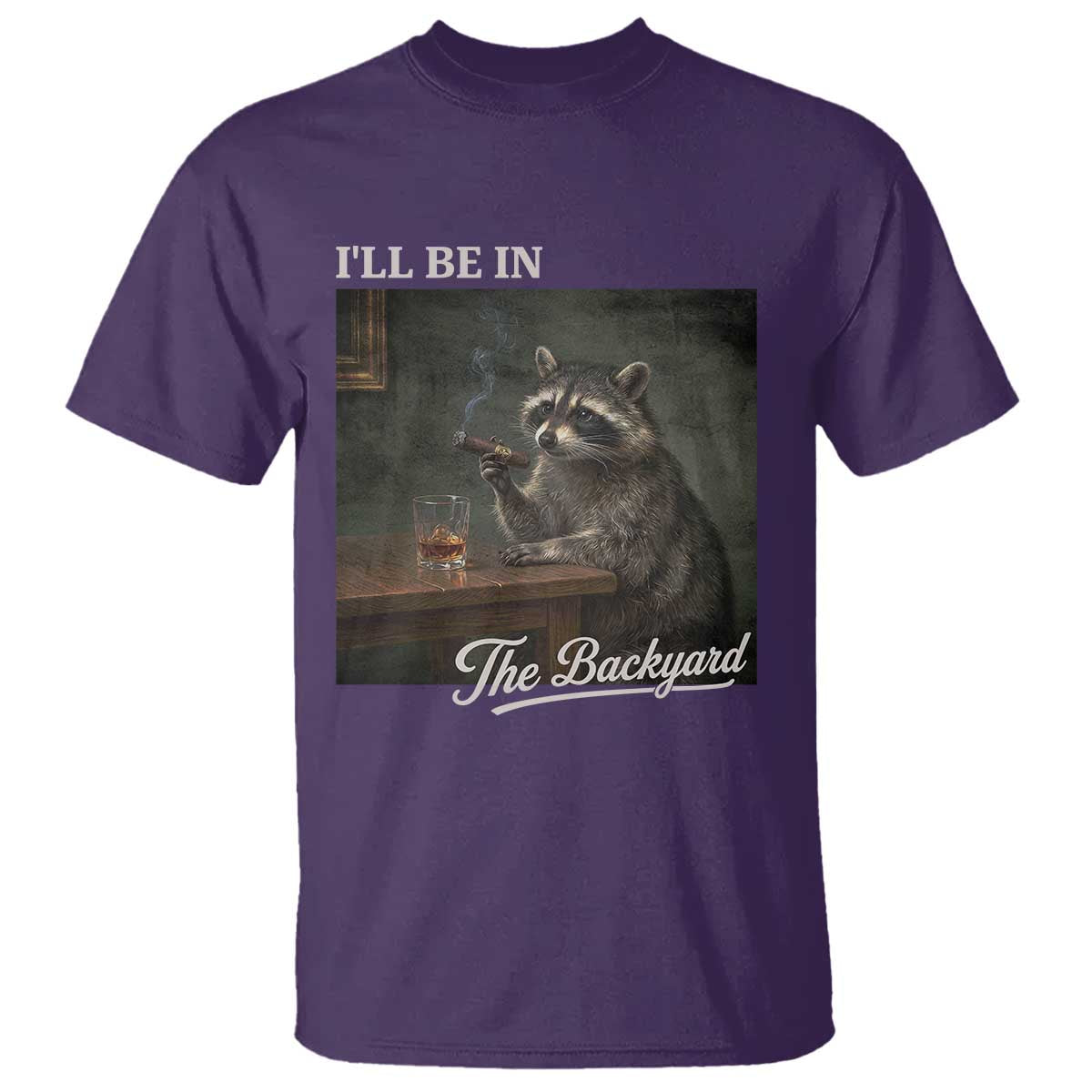 I'll Be in the Backyard T Shirt Funny Whiskey Cigar Raccoon Dad Meme TS14 Purple Print Your Wear
