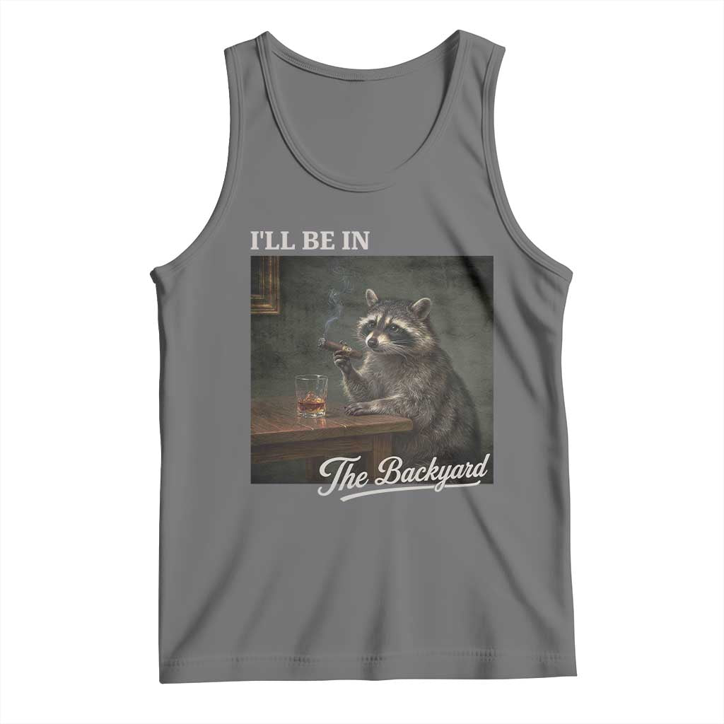 I'll Be in the Backyard Tank Top Funny Whiskey Cigar Raccoon Dad Meme TS14 Black Heather Print Your Wear