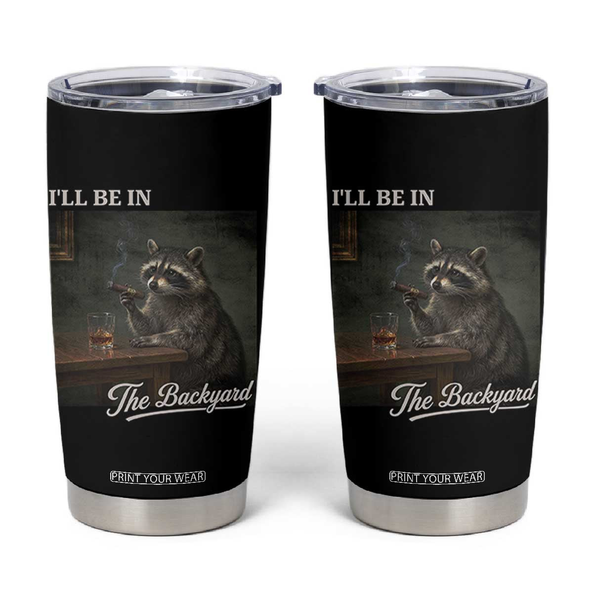 I'll Be in the Backyard Tumbler Cup Funny Whiskey Cigar Raccoon Dad Meme TS14 Black Print Your Wear