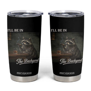 I'll Be in the Backyard Tumbler Cup Funny Whiskey Cigar Raccoon Dad Meme TS14 Black Print Your Wear