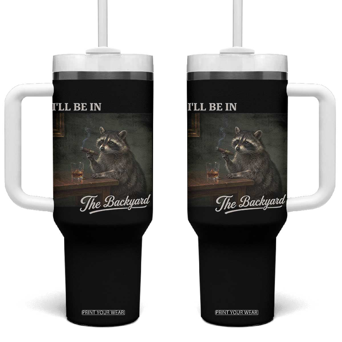 I'll Be in the Backyard Tumbler With Handle Funny Whiskey Cigar Raccoon Dad Meme TS14 One Size: 40 oz Black Print Your Wear