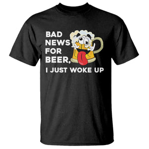 Funny Beer Drinking T Shirt Bad News for Beer I Just Woke Up TS14 Black Print Your Wear