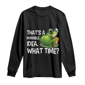 Thats A Horrible Idea What Time Long Sleeve Shirt Funny Frog Joke Meme TS14 Black Print Your Wear
