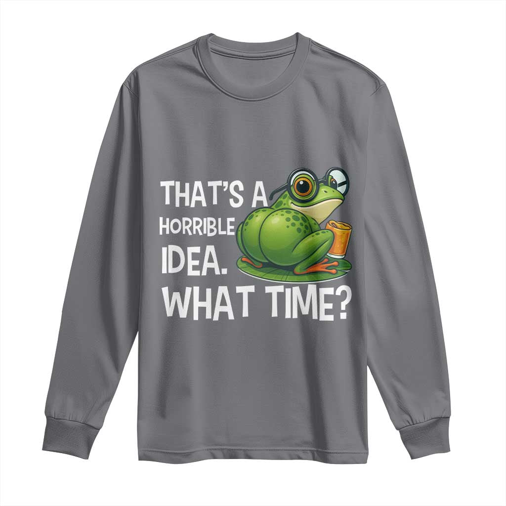 Thats A Horrible Idea What Time Long Sleeve Shirt Funny Frog Joke Meme TS14 Charcoal Print Your Wear