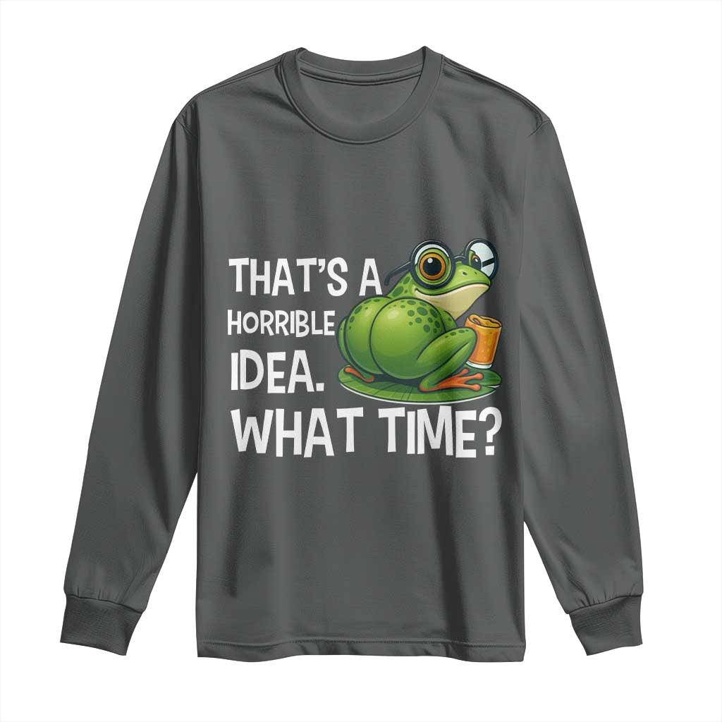 Thats A Horrible Idea What Time Long Sleeve Shirt Funny Frog Joke Meme TS14 Dark Heather Print Your Wear